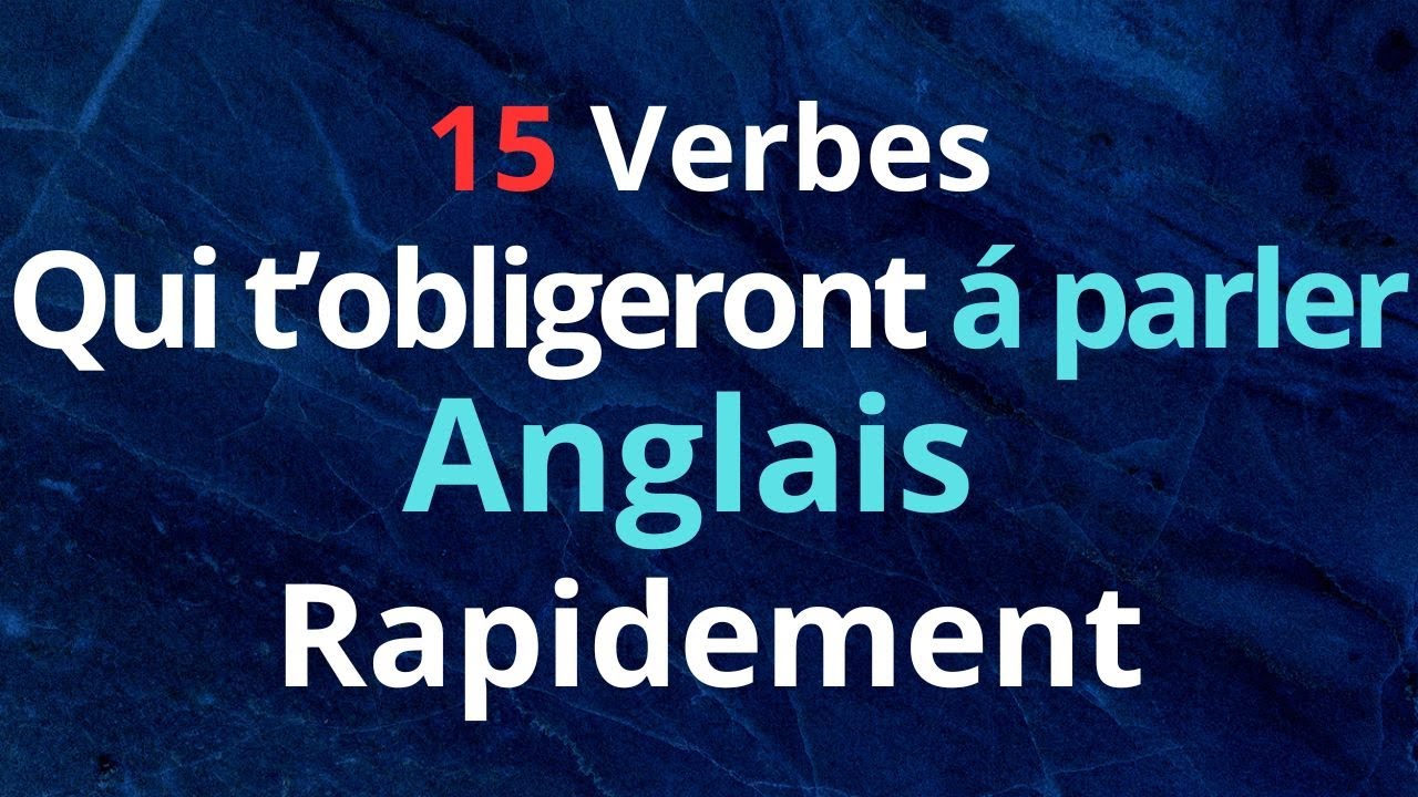 15 VERBES QUI T'OBLIGERONT A PARLER ANGLAIS RAPIDEMENT//ANGLAIS EN LIBERTE