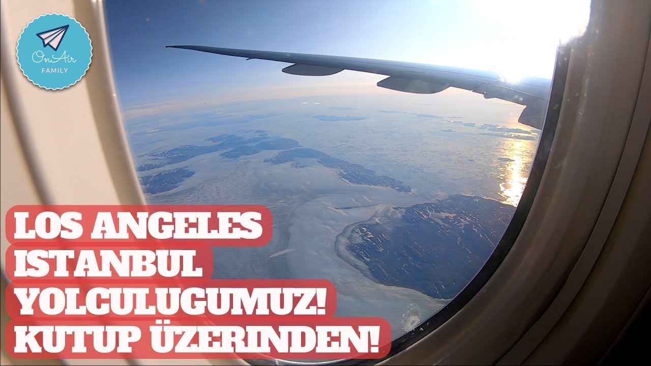 LOS ANGELES İSTANBUL UÇAK YOLCULUĞUMUZ! KUZEY KUTBU ÜZERİNDEN!