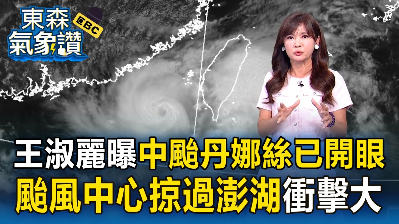 【丹娜絲颱風】王淑麗曝中颱丹娜絲「已開眼」！ 颱風中心今晚「掠過澎湖」無山脈屏障衝擊大【東森氣象讚】