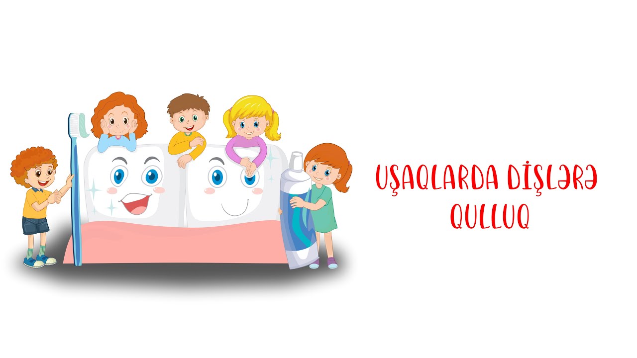 UŞAQLARDA DİŞLƏRƏ QULLUQ - 