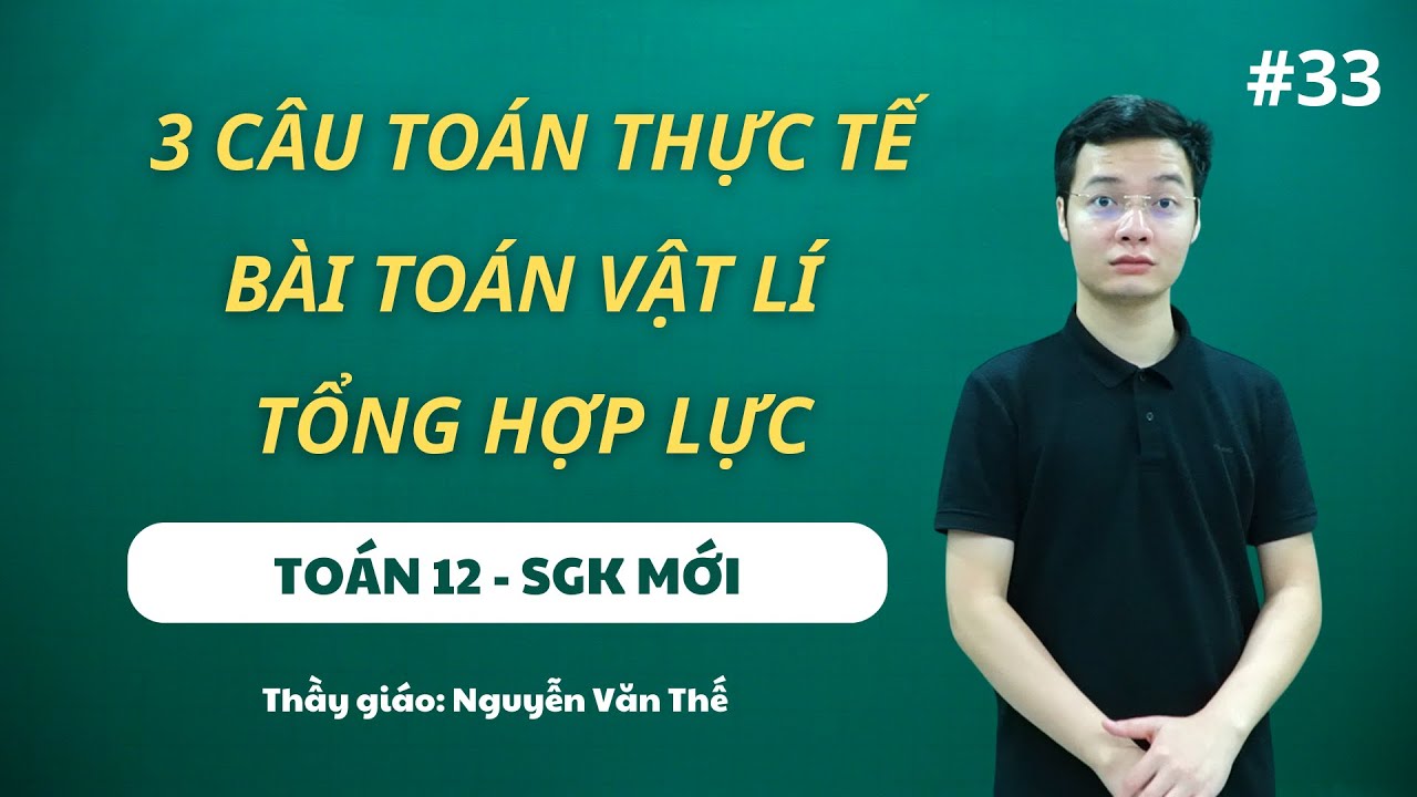 3 CÂU TOÁN THỰC TẾ - BÀI TOÁN VẬT LÍ TỔNG HỢP LỰC - TOÁN 12 (SGK MỚI) - Thầy Nguyễn Văn Thế