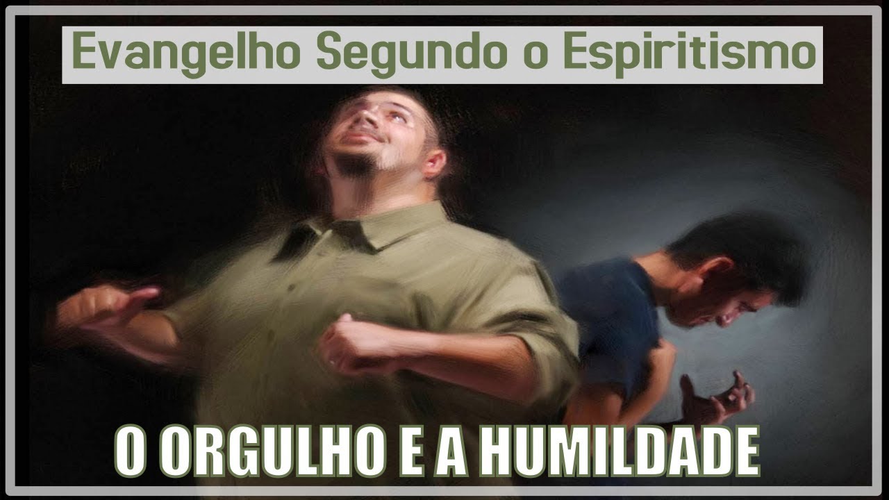 O Orgulho e a Humildade | Evangelho Segundo Espiritismo Cap. 7 Parte 11 Instruções dos Espíritos