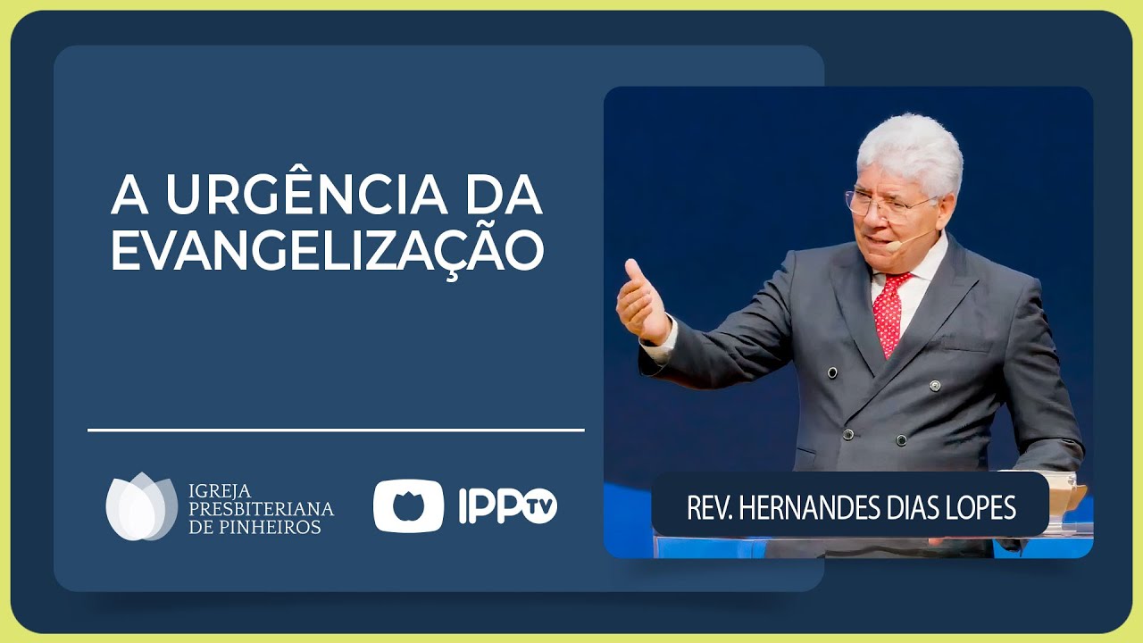 @HernandesDiasLopesOficial | A URGÊNCIA DA EVANGELIZAÇÃO | IPP PREGAÇÕES