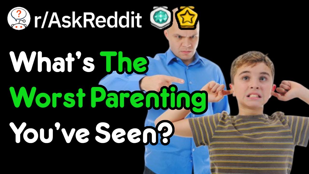 What's The Worst Parenting You've Seen? (r/AskReddit)