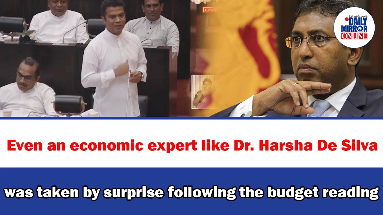 Even an economic expert like Dr. Harsha De Silva was taken by surprise following the budget reading