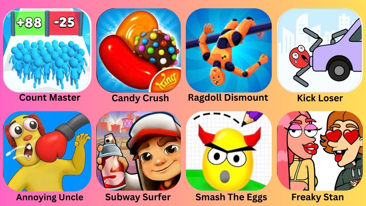 Count Master,Candy Crush,Ragdoll Dismount,Kick Loser,Subway Surfer,Smash The Eggs,Freaky Stan
