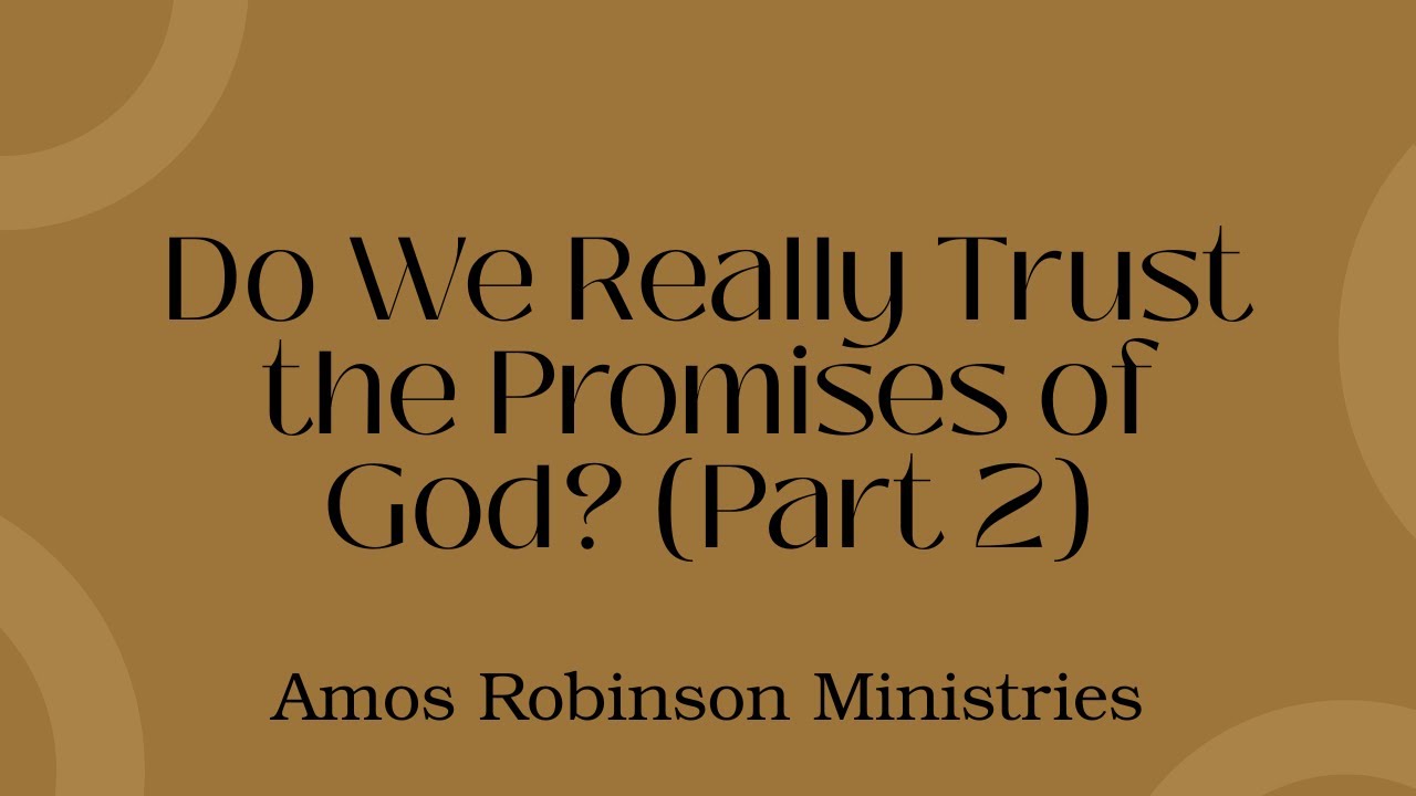 Do We Really Trust the Promises of God? (Part 2) | Amos Robinson Ministries