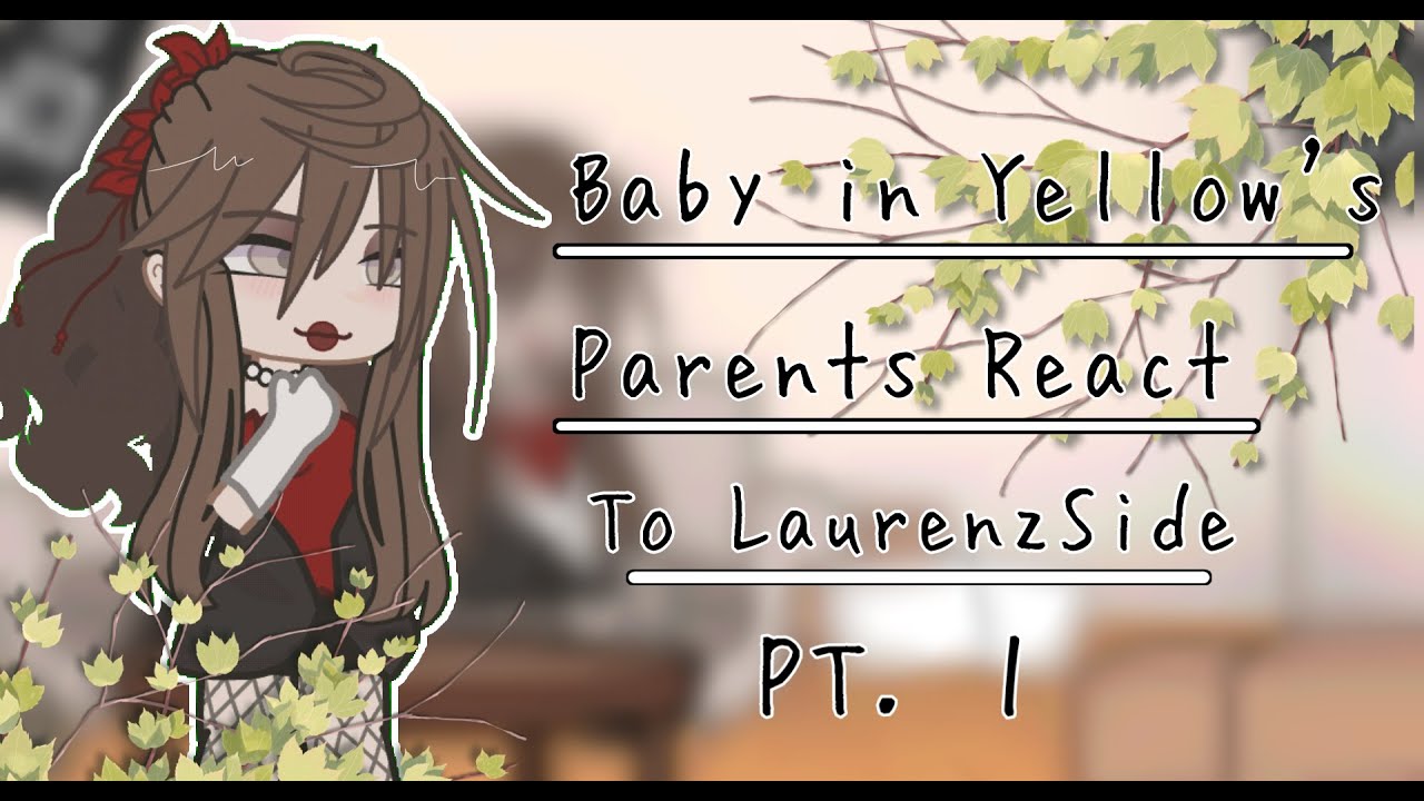 Baby in Yellow's Parents React to LaurenzSide || GCRV || Not Original || Pt. 1/?? || LemonsDemons_