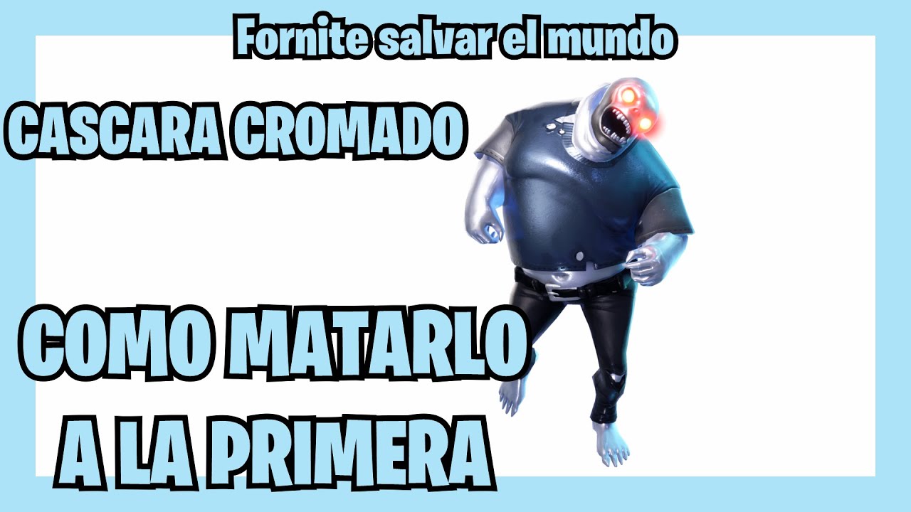 GUÍA COMO MATAR AL CASCARA DE CROMO / CROMADO Y MINIJEFES Fortnite salvar el mundo