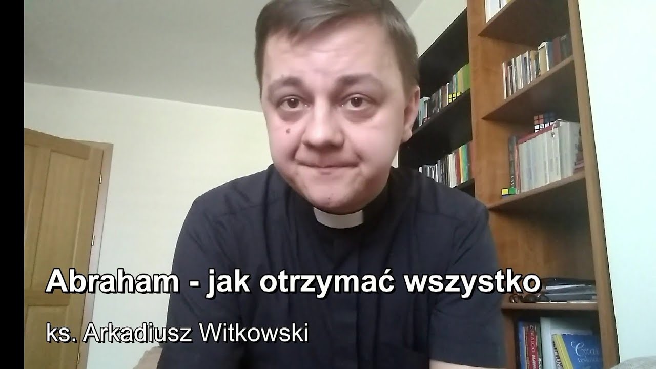 PEŁNI ŻYCIA #4 Abraham - jak otrzymać wszystko. ks. Arkadiusz Witkowski