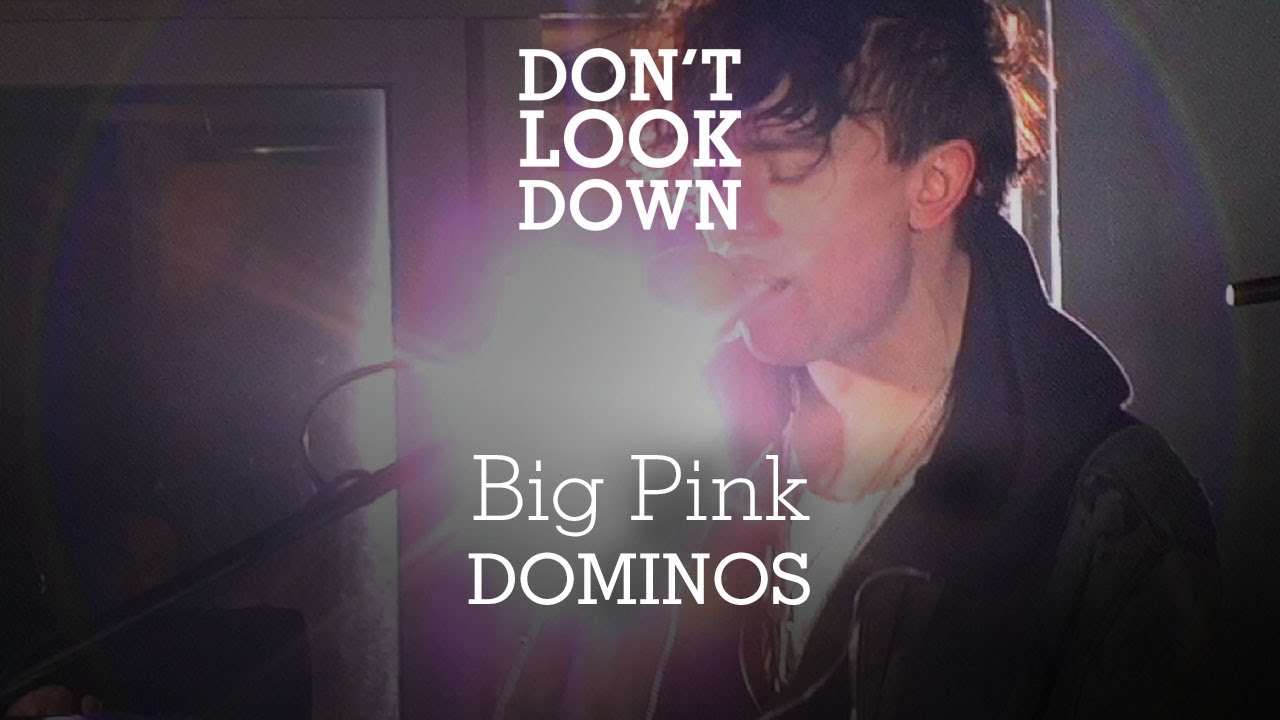Big Pink - Dominos - Don't Look Down