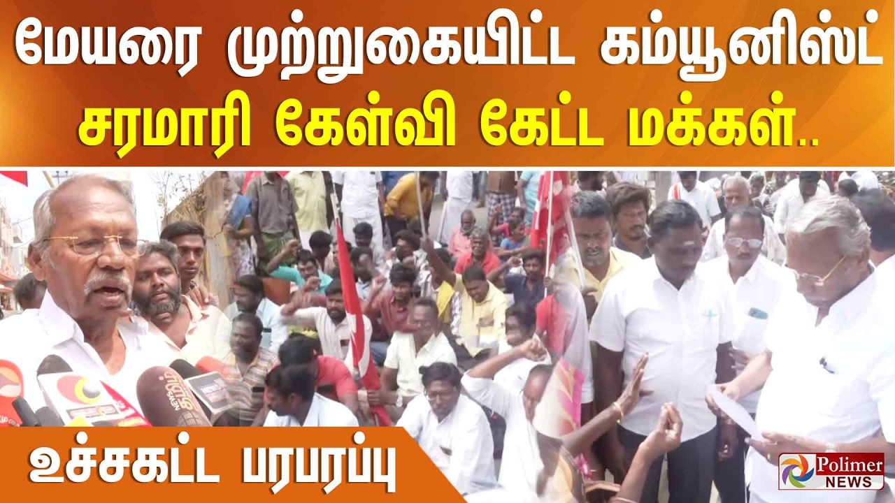 மேயரை முற்றுகையிட்ட கம்யூனிஸ்ட் - சரமாரி கேள்வி கேட்ட மக்கள்.. உச்சகட்ட பரபரப்பு