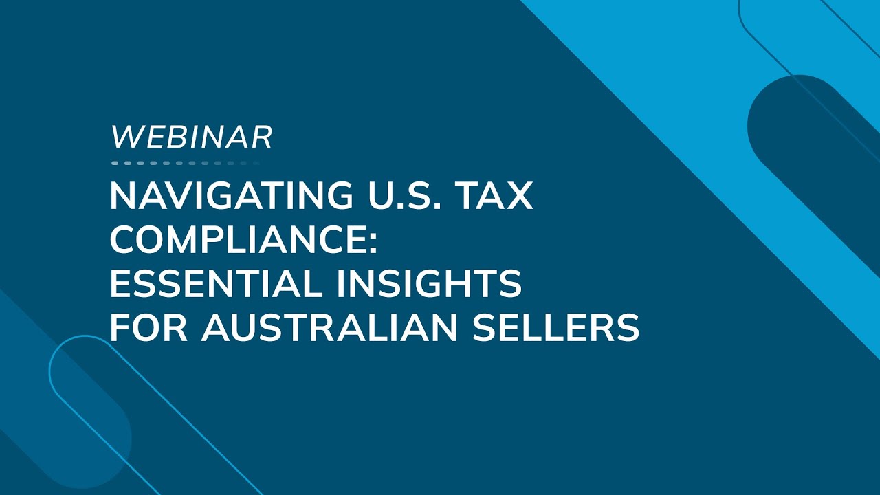 Webinar: Navigating U.S. tax compliance: Essential insights for Australian sellers