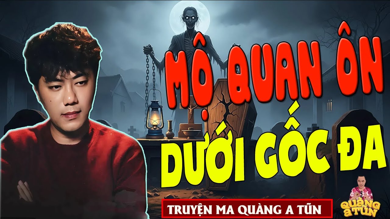 TRUYỆN ĐÊM KHUYA - QUÀNG A TŨN : MỘ QUAN ÔN DƯỚI GỐC ĐA