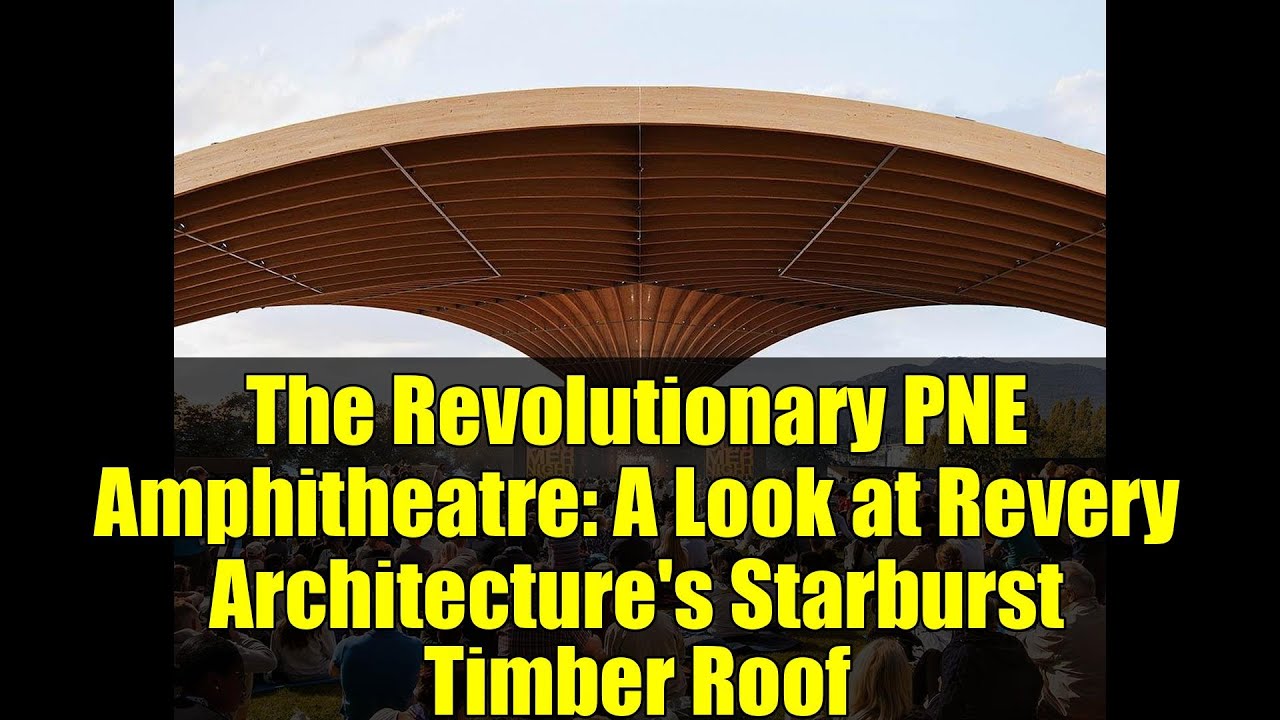The Revolutionary PNE Amphitheatre: A Look at Revery Architecture's Starburst Timber Roof