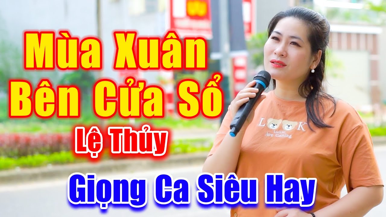 Mùa Xuân Bên Cửa Sổ - Giọng Ca Đường Phố Siêu Hay Vừa Nghe Đã Say Mê - Lệ Thủy