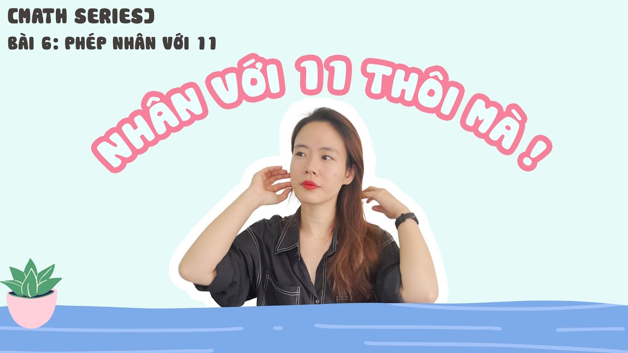 [MATH SERIES] Bài 6: NHÂN VỚI 11 Ư? DỄ NHƯ ĂN CHÁO - MẸO DẠY TOÁN CHO TRẺ - PHƯƠNG PHÁP HỌC NHANH