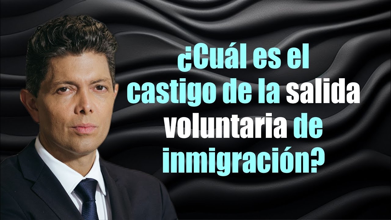 ¿Cuál es el castigo de la salida voluntaria de inmigración?