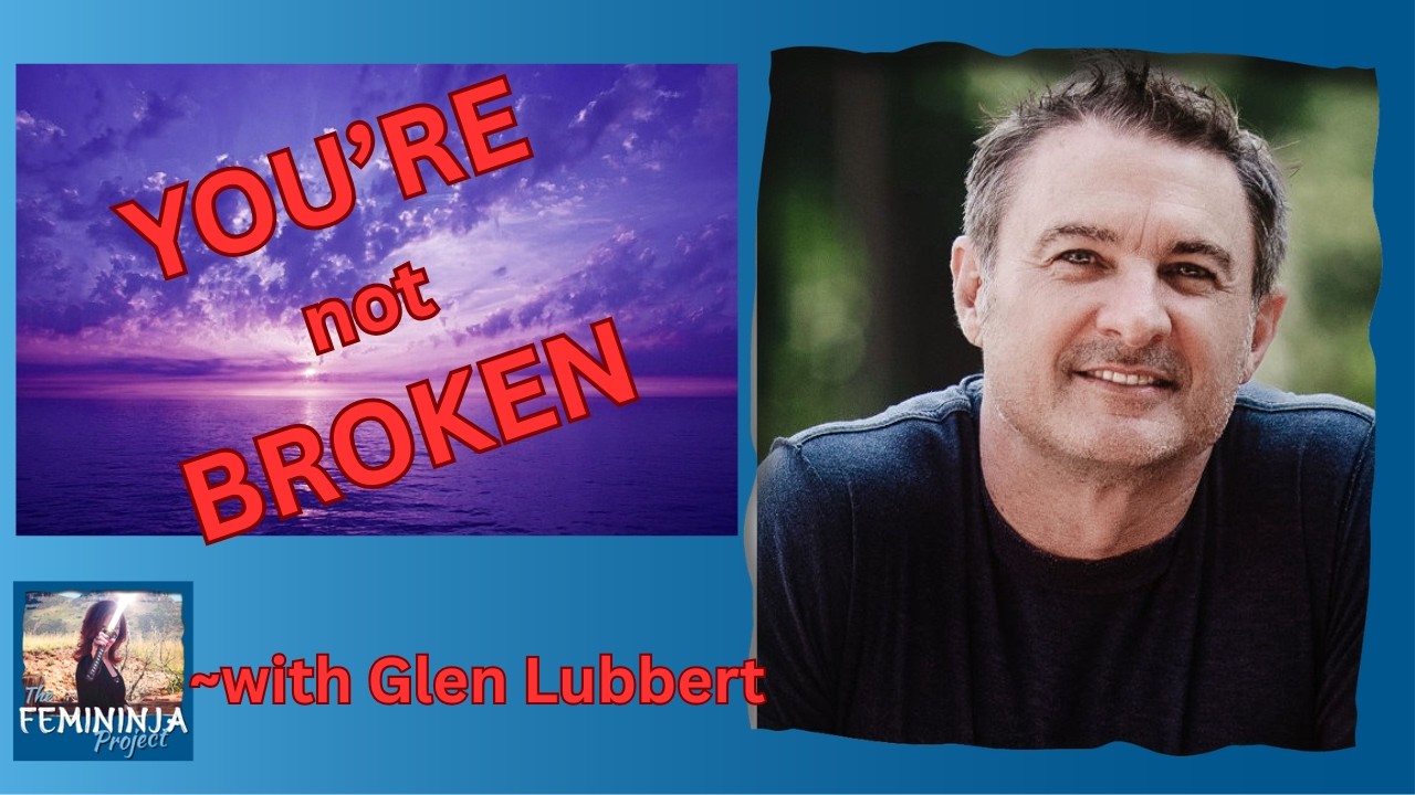 Why You're Not Broken, You're Growing with Glen Lubbert @thefemininjaproject