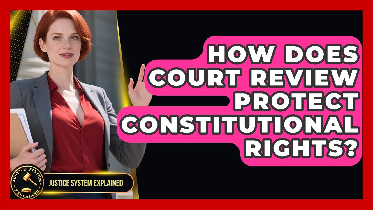 How Does Court Review Protect Constitutional Rights? | Justice System Explained