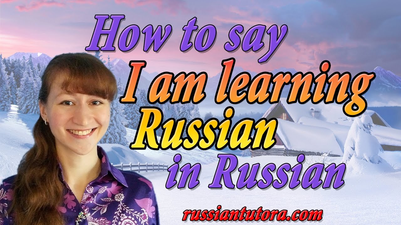 How to say I am learning Russian in Russian