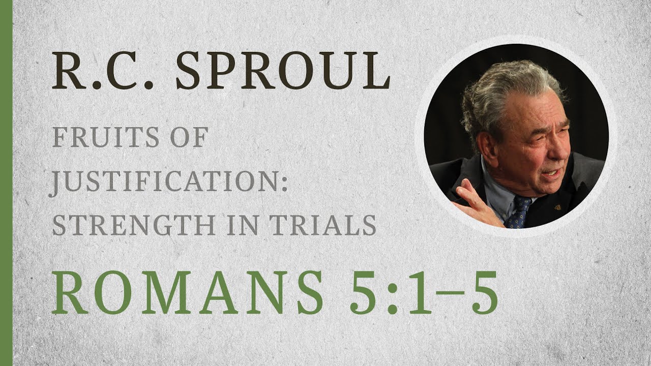 Fruits of Justification: Strength in Trials (Romans 5:1–5) — A Sermon by R.C. Sproul