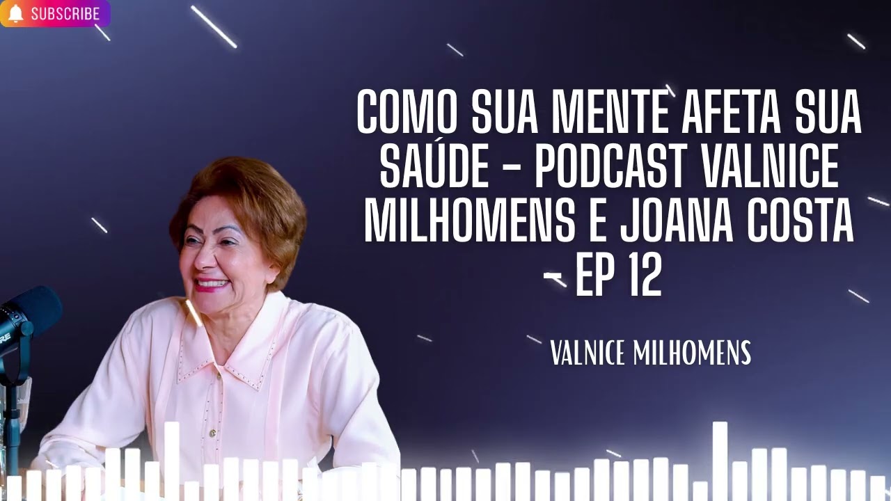 COMO SUA MENTE AFETA SUA SAÚDE   Podcast Valnice Milhomens e Joana Costa   EP 12