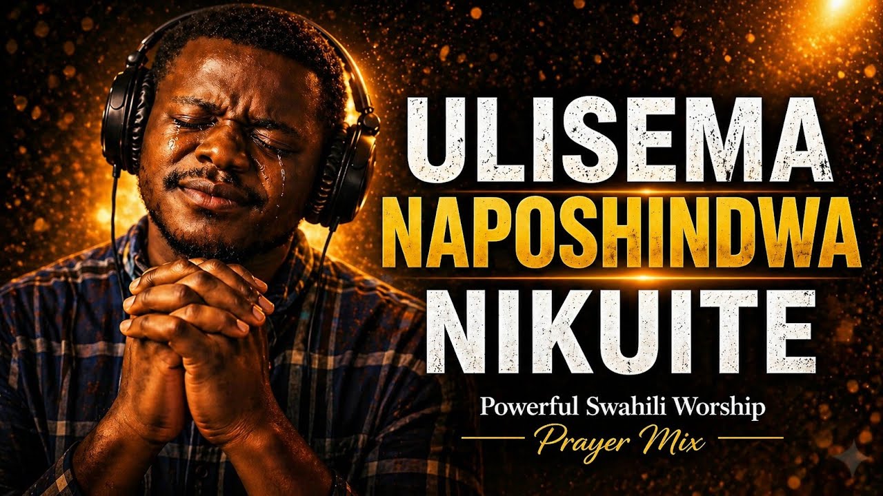 Ulisema Naposhindwa Nikuite | Powerful Swahili Worship Prayer Mix 2026