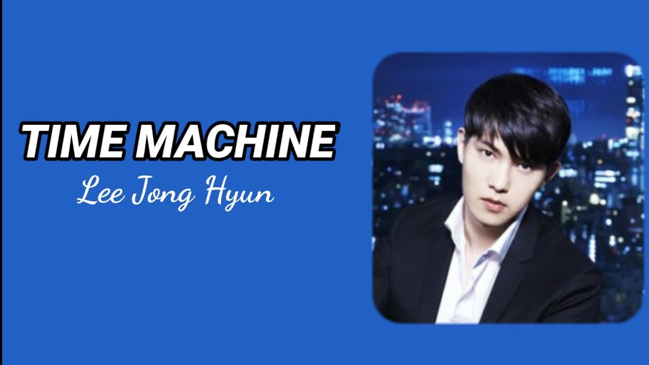 Time Machine - Lee Jong Hyun ( CNBLUE ) Easy Lyrics