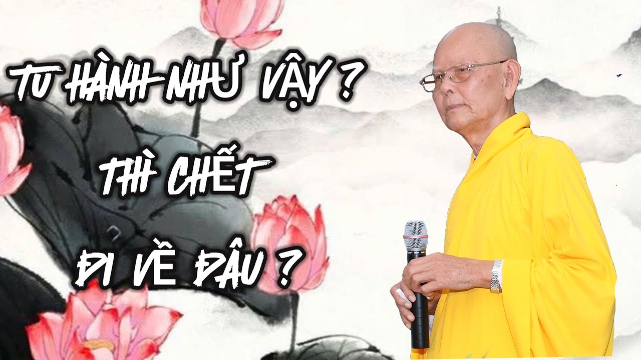 Tu hành như vậy thì chết đi về đâu? - Hòa thượng TỪ THÔNG
