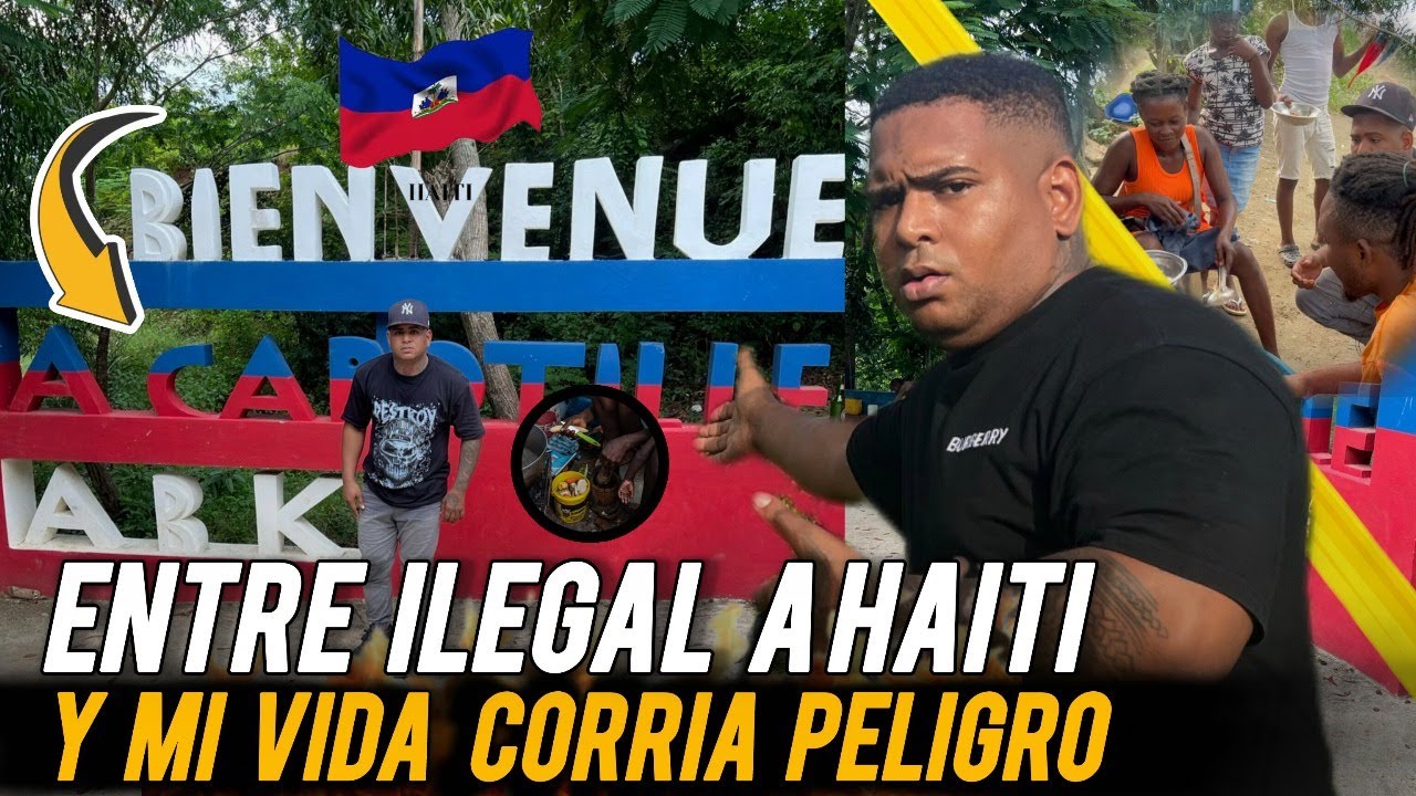 ENTRE ILEGAL A HAITÍ Y MI VIDA CORRÍA PELIGRO