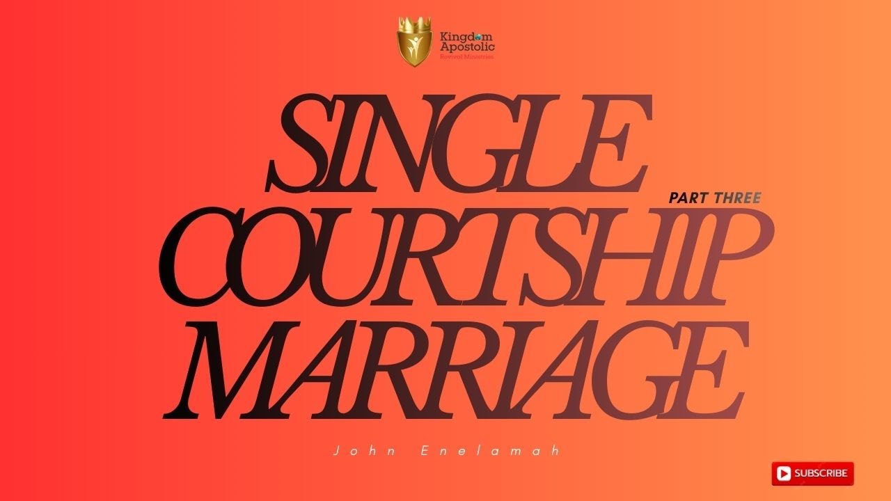 Single, Courtship, Marriage [Part 3] | John Enelamah
