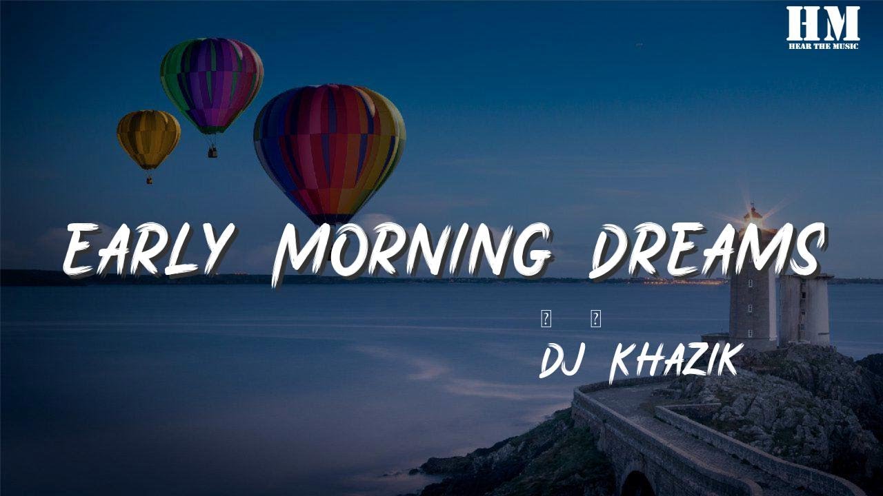 Dj/Khazik - Early Morning Dreams『Oh oh oh』【動態歌詞Lyrics】