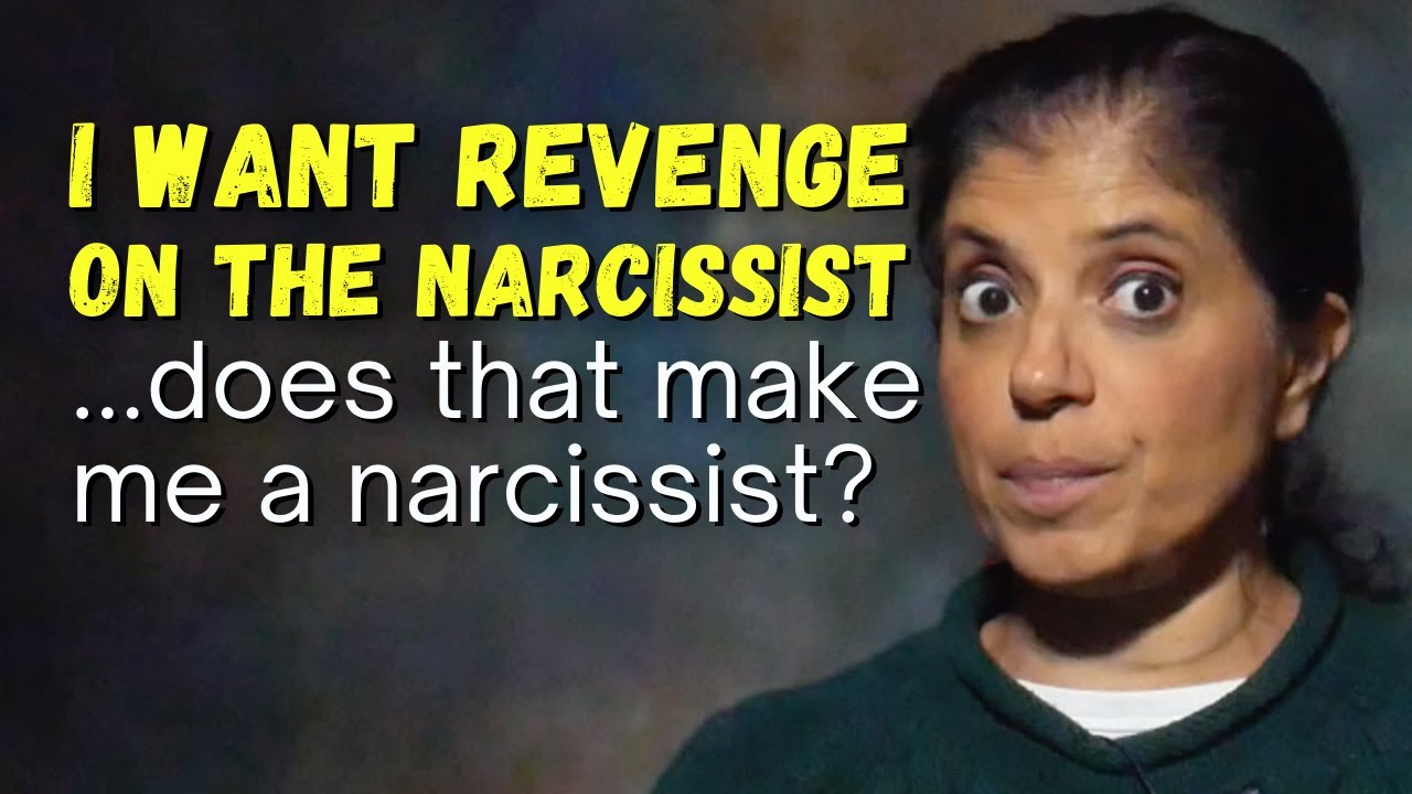 I want revenge on the narcissist... does that mean I'm a narcissist?