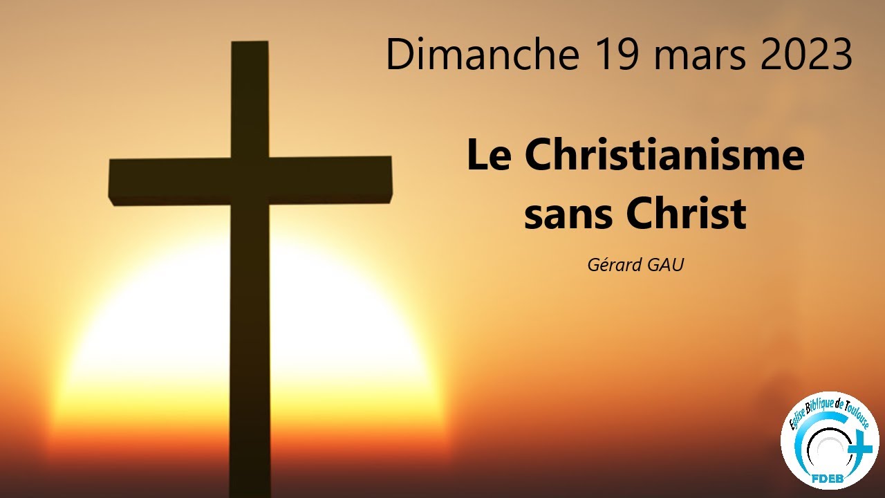 Dimanche 19 mars 2023 - Le Christianisme sans Christ (Gérard GAU)