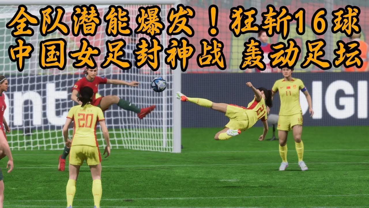全队潜能爆发！单场狂斩16球！中国女足封神战，轰动足坛📕全场比赛