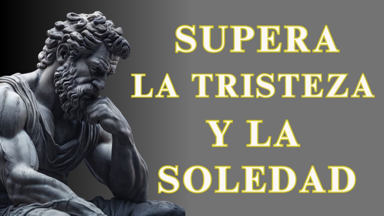 12 LECCIONES DE VIDA PARA SUPERAR LA TRISTEZA Y LA SOLEDAD | ESTOICISMO
