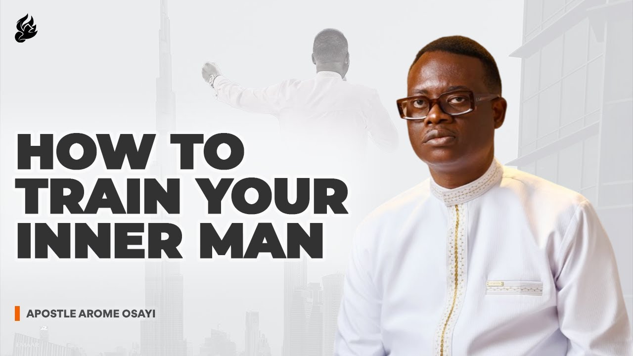 How to Train Your Inner Man - Unlocking the Mechanics of Supernatural Power | Apostle Arome Osayi