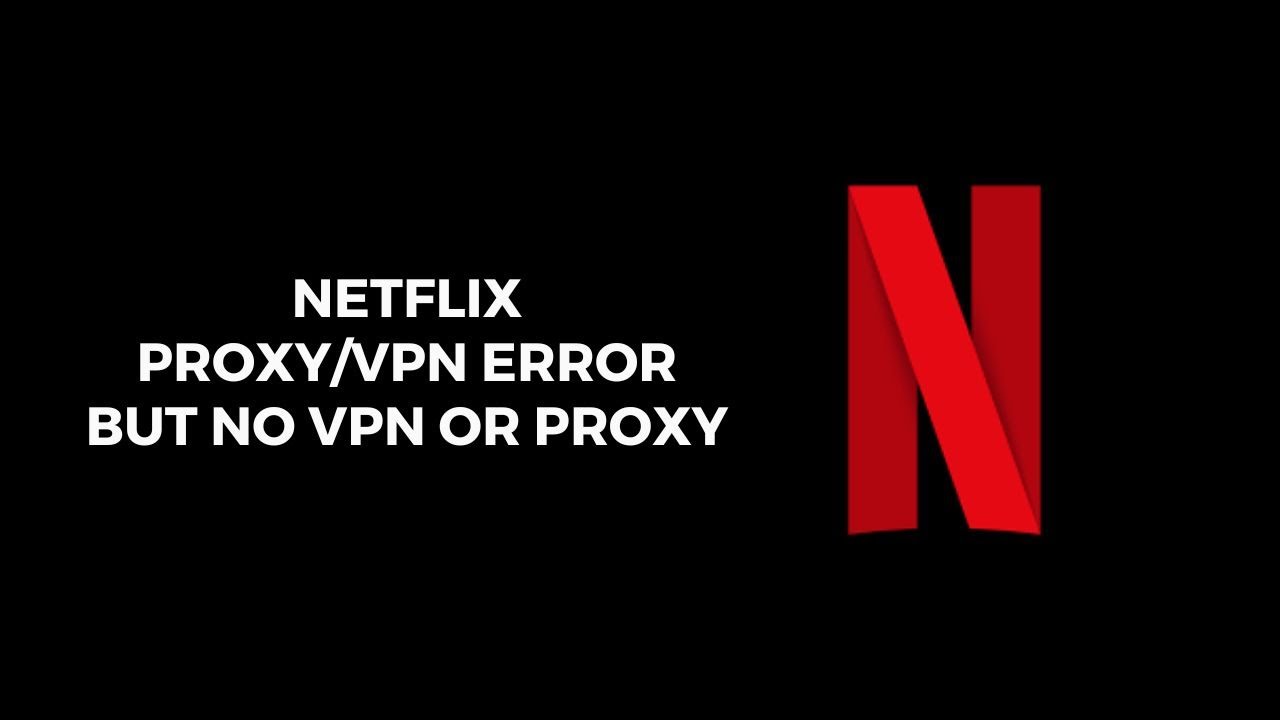 Как устранить ошибку прокси-сервера Netflix/VPN, если VPN или прокси-сервер отсутствуют?