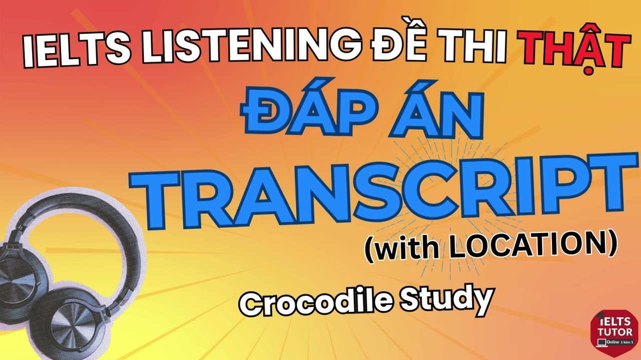 Crocodile Study: Đề thi IELTS LISTENING (actual test) kèm đáp án & transcript with location