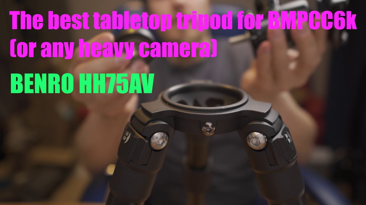 The best tabletop tripod for BMPCC6k - Benro HH75AV review