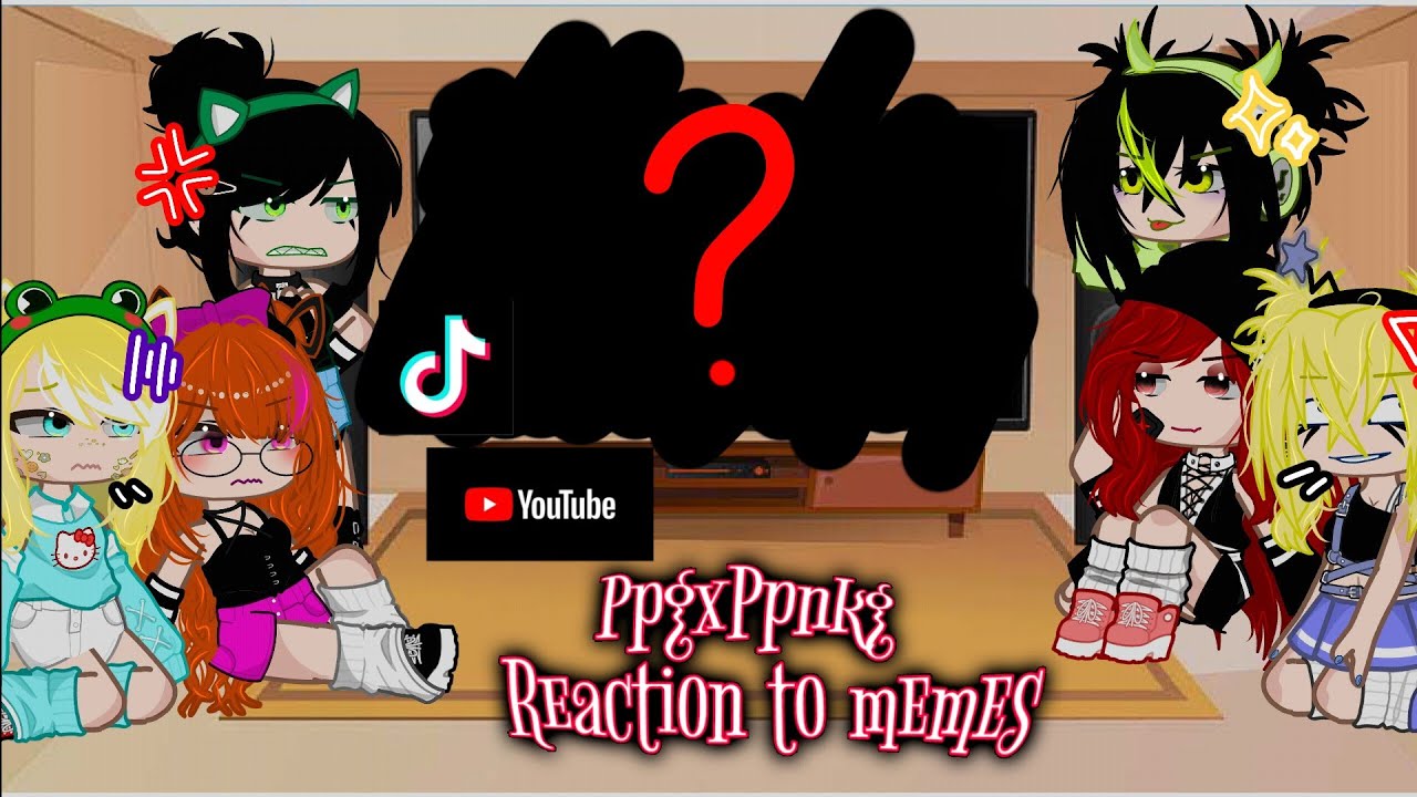 PpgxPpnkg Memeslere tepki veriyor (Part 4)/PpgxPpnkg reaction to memes/Gacha Nox