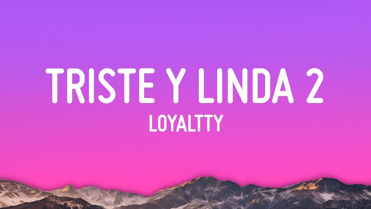 Loyaltty - Triste y Linda 2 (Letra/Lyrics)