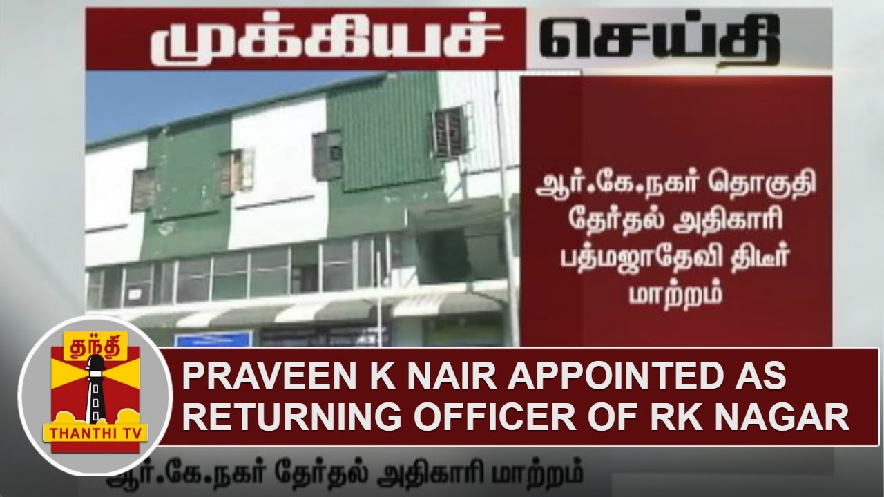 BREAKING | Praveen K Nair appointed as Returning officer for RK Nagar - Election Commission