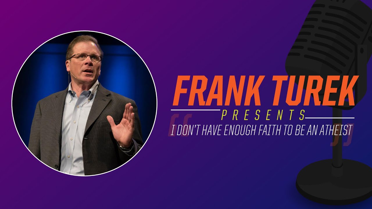 I Don't Have Enough Faith To Be An Atheist | Dr. Frank Turek