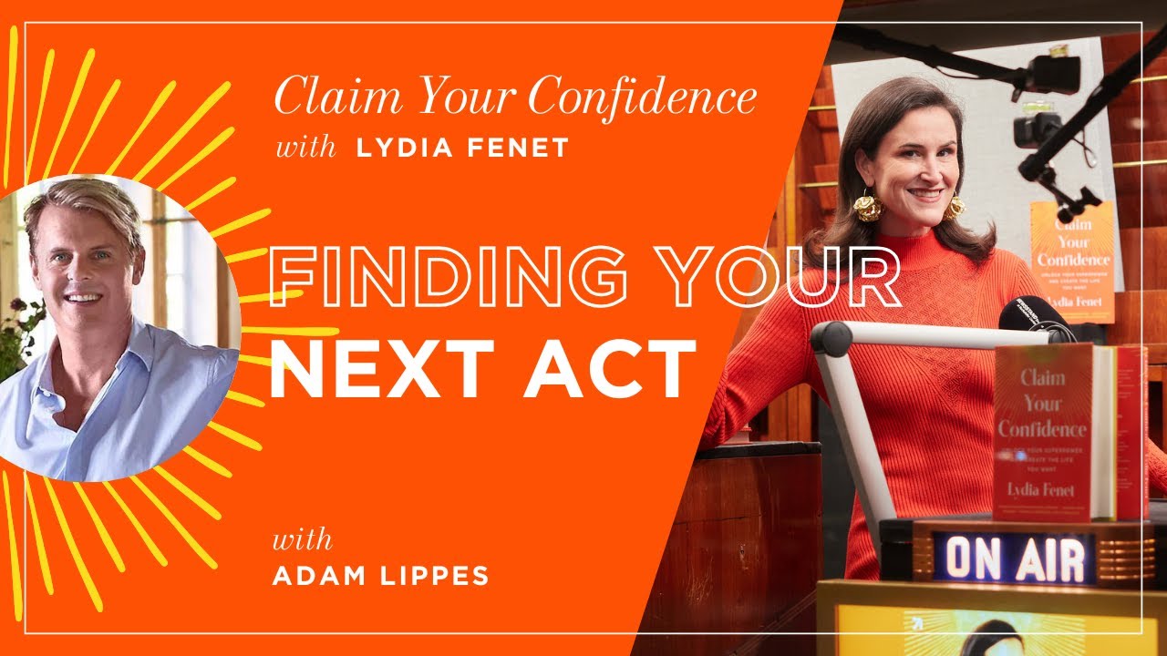 Finding Your Next Act with Adam Lippes | Claim Your Confidence with Lydia Fenet