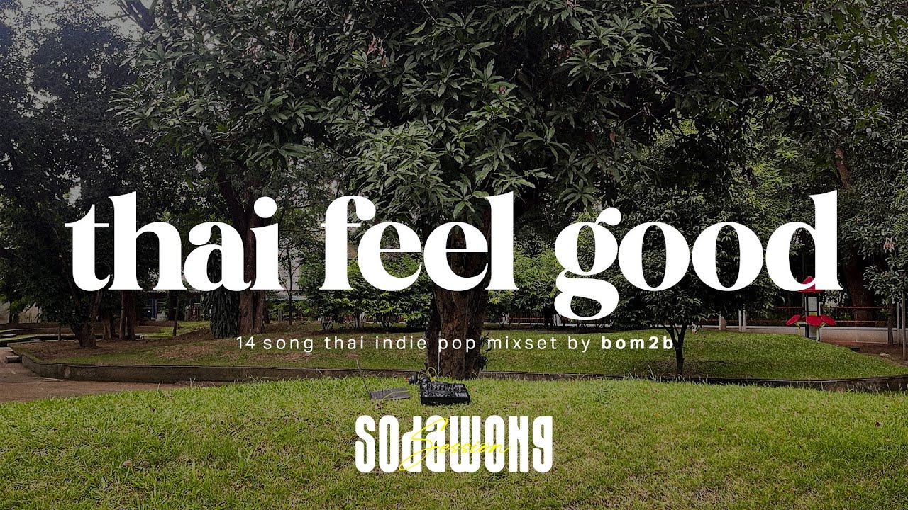 THAI FEEL GOOD MIXSET / มิกซ์ 14 เพลงไทยอินดี้ป็อป by BOM2B (DJ SET) / SODAWONG SESSION Vol.2
