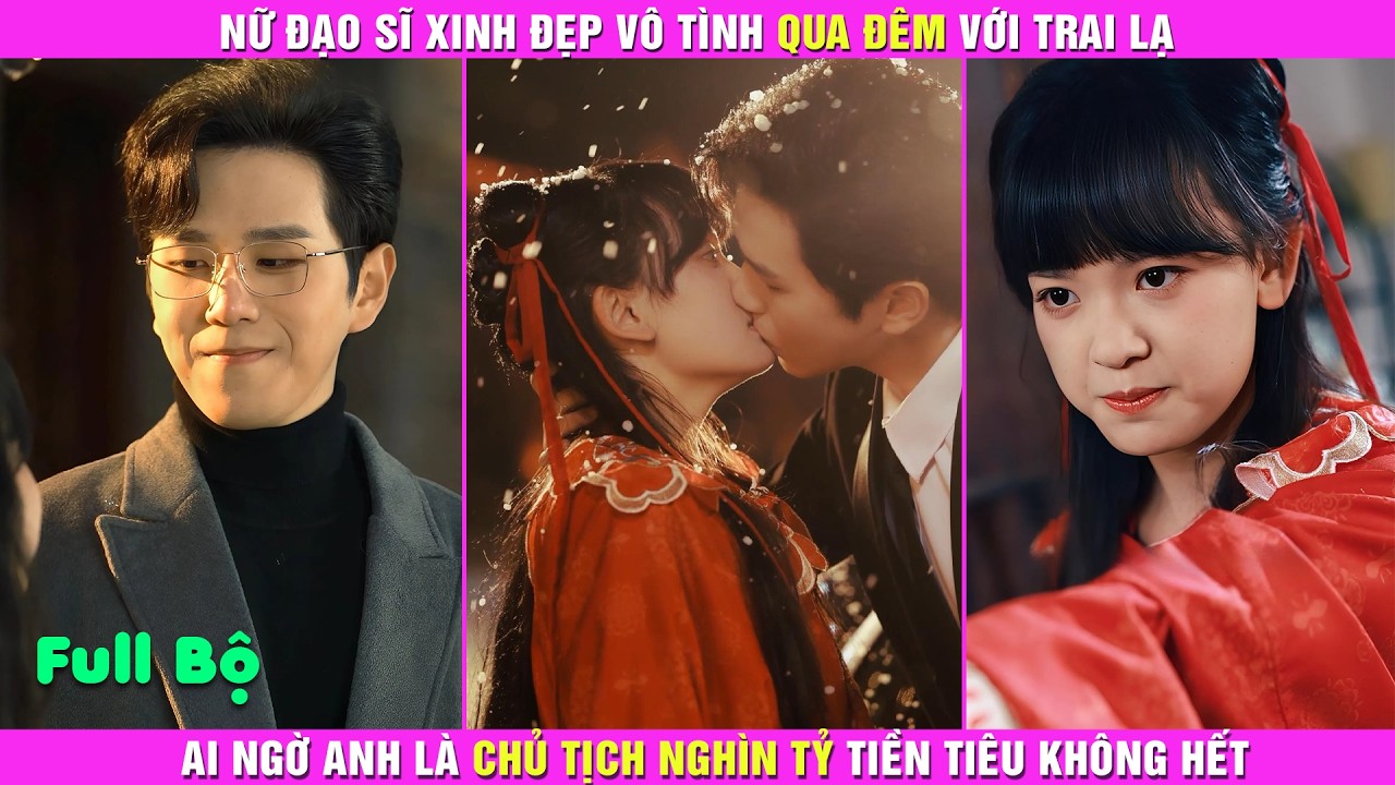 Nữ Đạo Sĩ Xinh Đẹp Vô Tình Qua Đêm Với Trai Lạ, Ai Ngờ Anh là Chủ Tịch Nghìn Tỷ Tiền Tiêu Không Hết