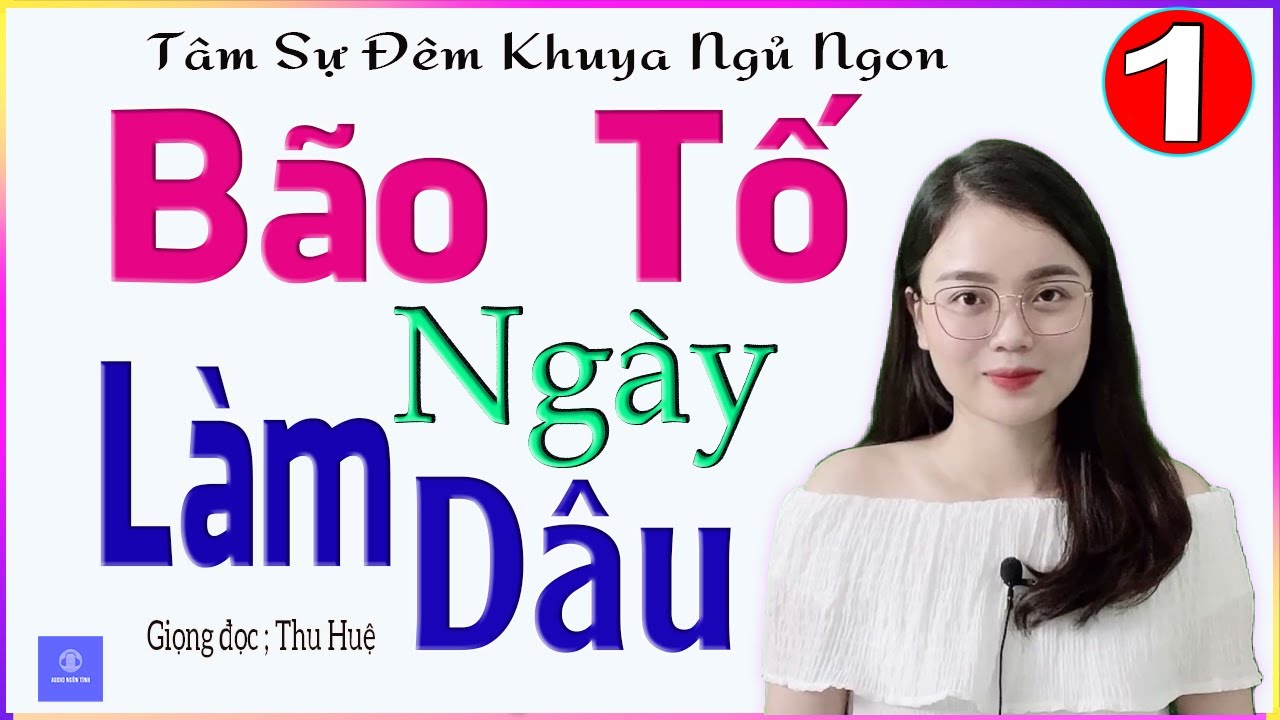 Truyện Cực Hay - BÃO TỐ NGÀY LÀM DÂU - Tập 1 - Tâm sự đêm khuya cưc cảm động - Giọng đọc MC Thu Huệ