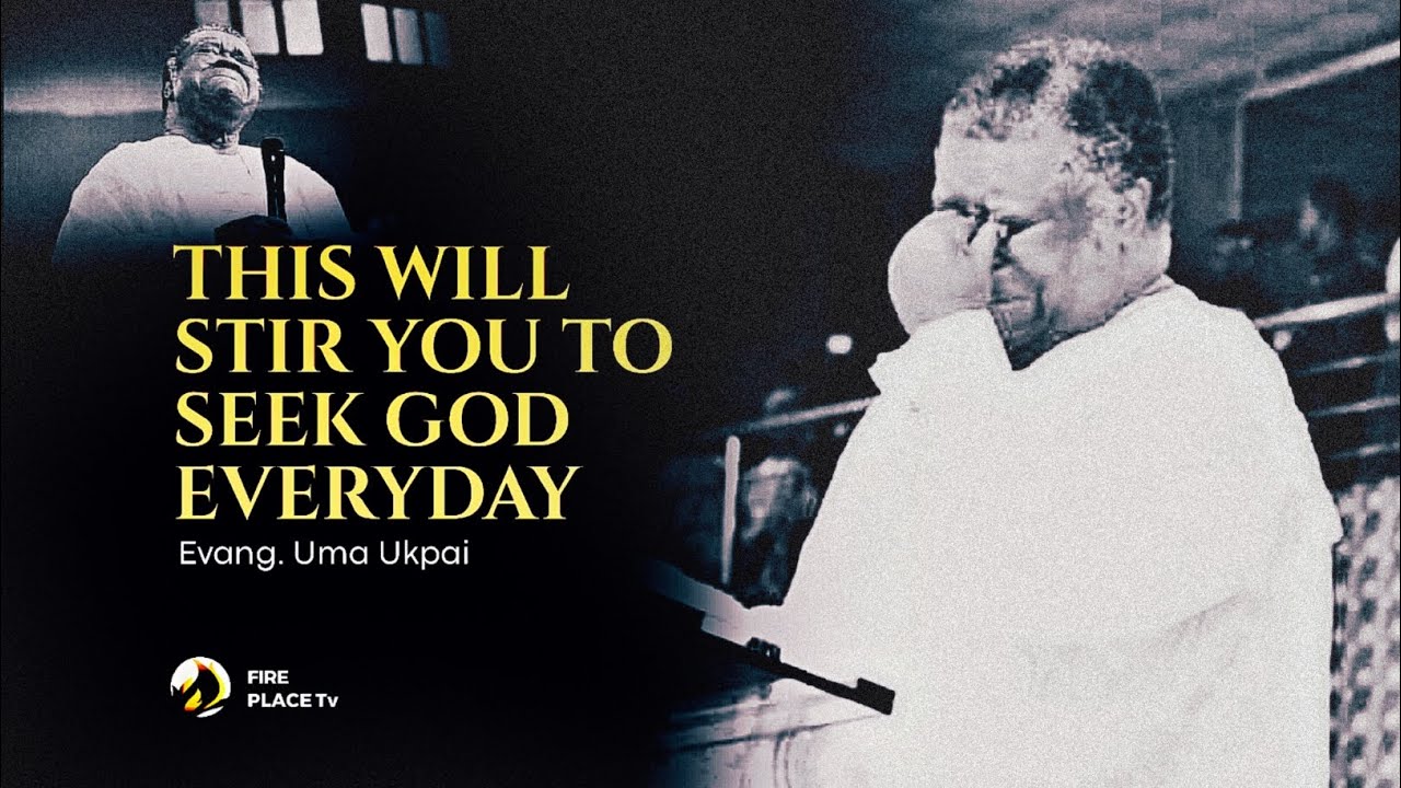What daddy Uma ukpai said will stir you to seek God.